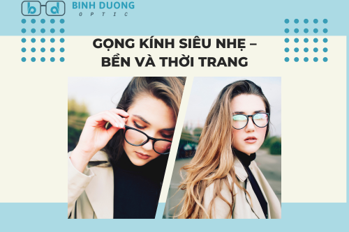 Gọng Kính Siêu Nhẹ – Bền Và Thời Trang của mắt kính bình dương